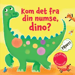 Kom det fra din numse, dino?